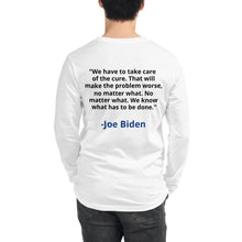 Load image into Gallery viewer, Joe Biden: &quot;We have to take care of the cure. That will make the problem worse, no matter what. No matter what. We know what has to be done.&quot;
